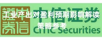 工业产出对盈利预期影响解读 策略参考