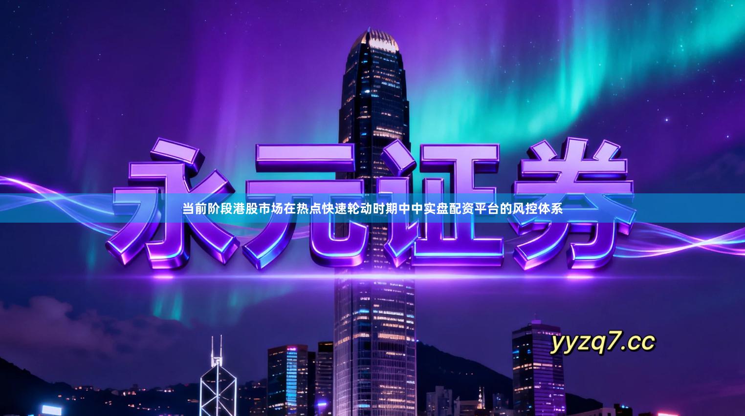 当前阶段港股市场在热点快速轮动时期中中实盘配资平台的风控体系