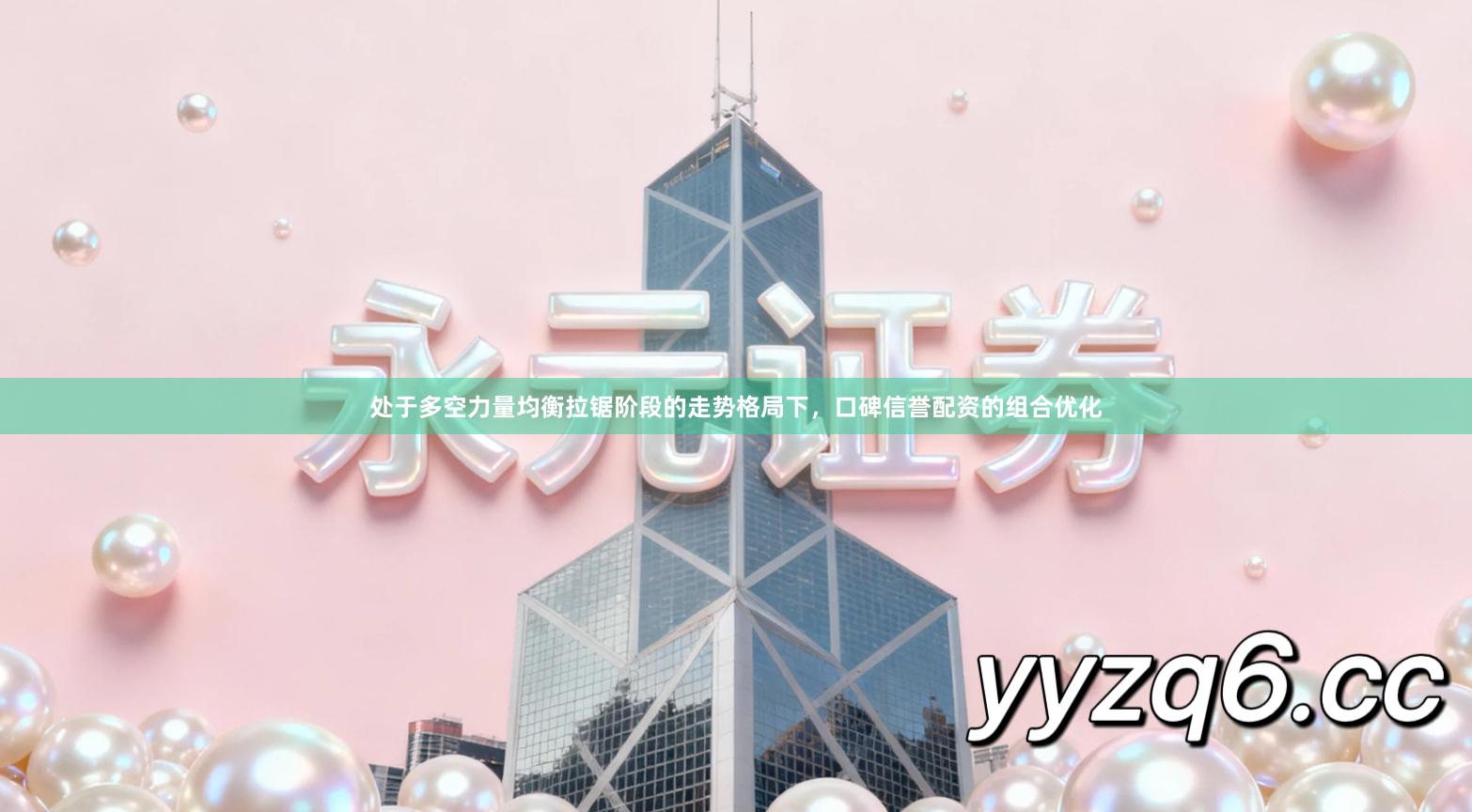 处于多空力量均衡拉锯阶段的走势格局下，口碑信誉配资的组合优化