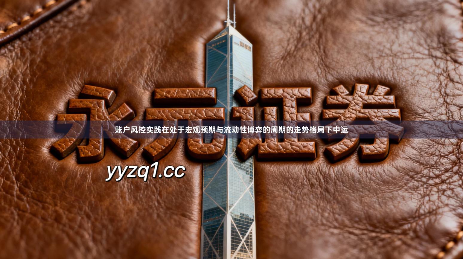 账户风控实践在处于宏观预期与流动性博弈的周期的走势格局下中运