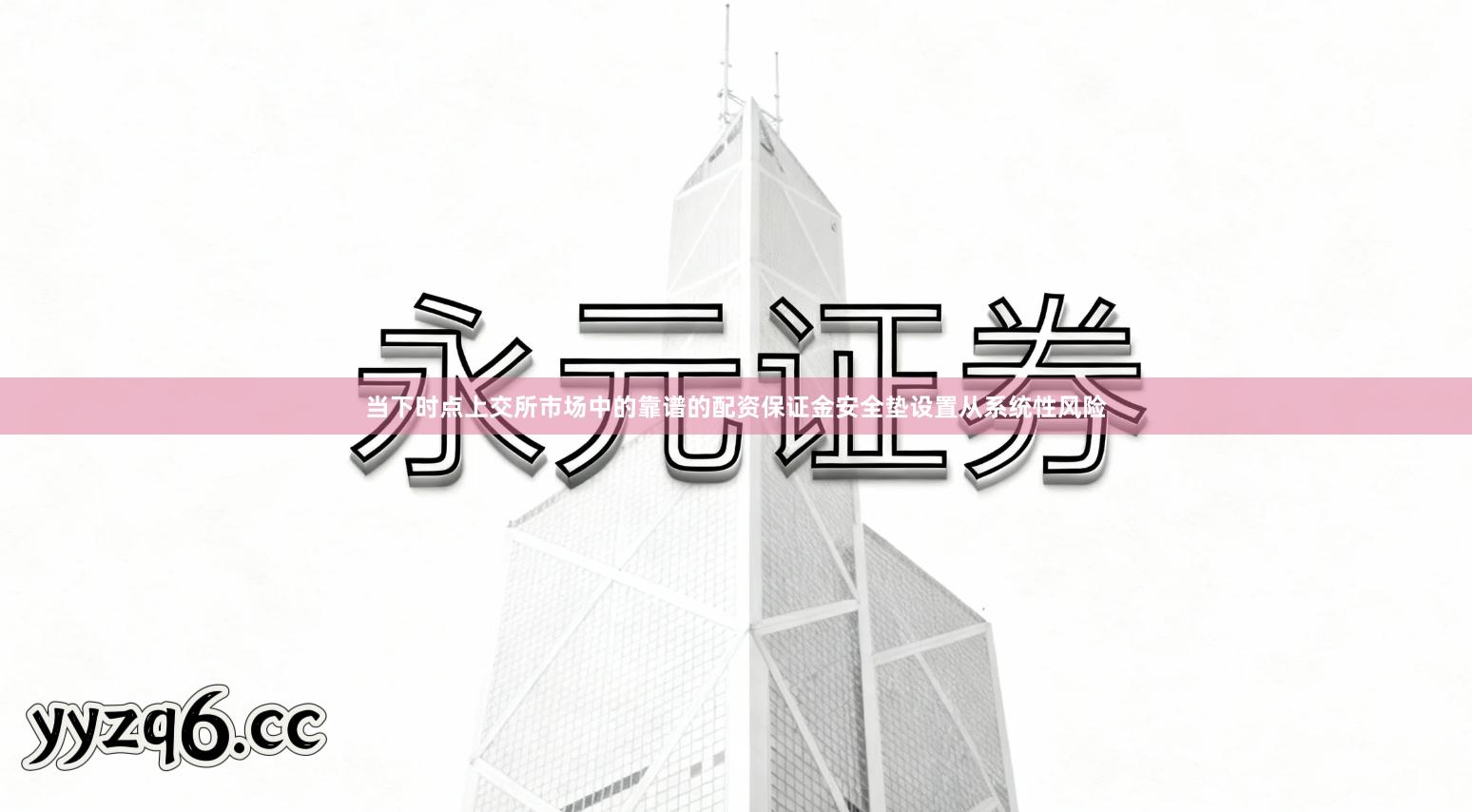 当下时点上交所市场中的靠谱的配资保证金安全垫设置从系统性风险