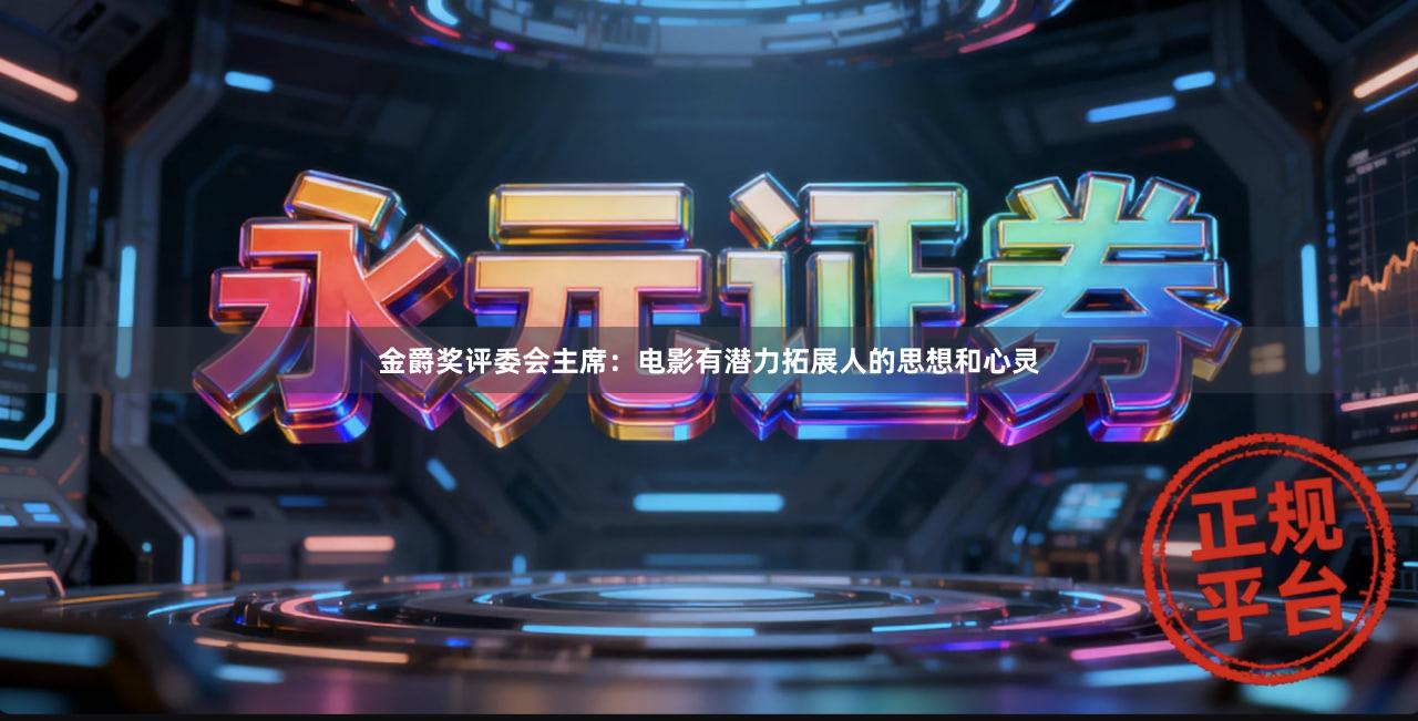 金爵奖评委会主席：电影有潜力拓展人的思想和心灵